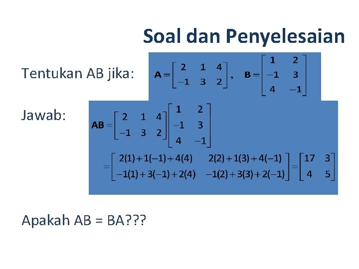 Soal dan Penyelesaian Tentukan AB jika: Jawab: Apakah AB = BA? ? ? 