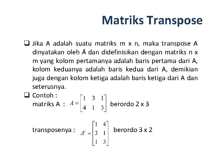 Matriks Transpose q Jika A adalah suatu matriks m x n, maka transpose A