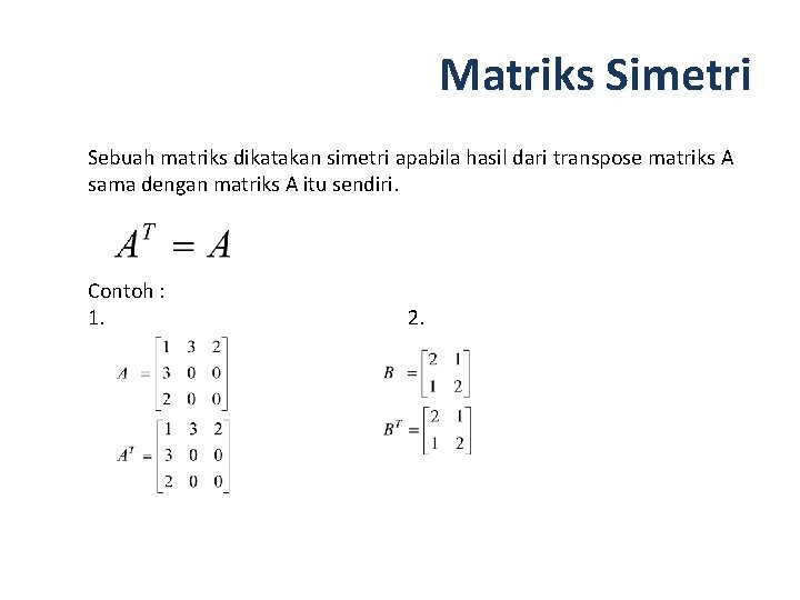 Matriks Simetri Sebuah matriks dikatakan simetri apabila hasil dari transpose matriks A sama dengan