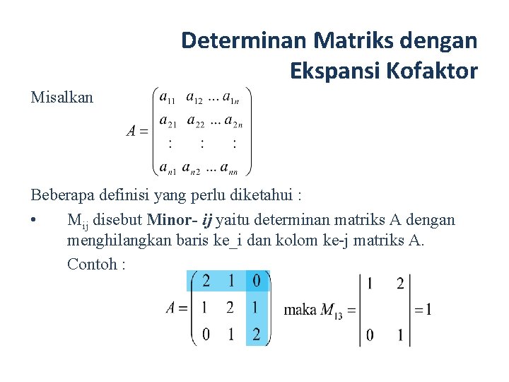 Determinan Matriks dengan Ekspansi Kofaktor Misalkan Beberapa definisi yang perlu diketahui : • Mij