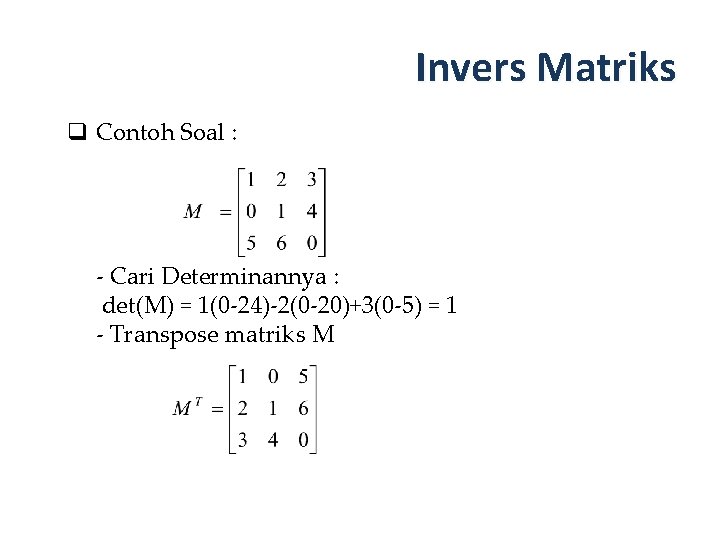 Invers Matriks q Contoh Soal : - Cari Determinannya : det(M) = 1(0 -24)-2(0