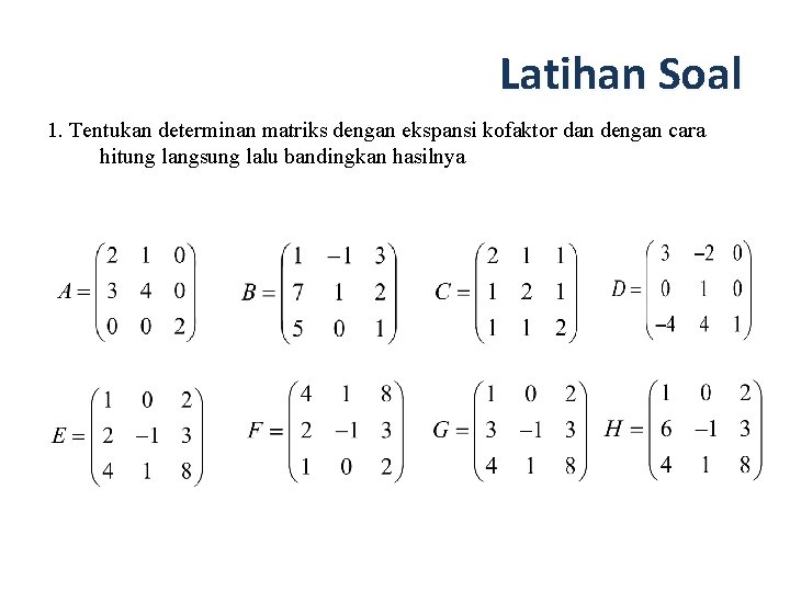 Latihan Soal 1. Tentukan determinan matriks dengan ekspansi kofaktor dan dengan cara hitung langsung