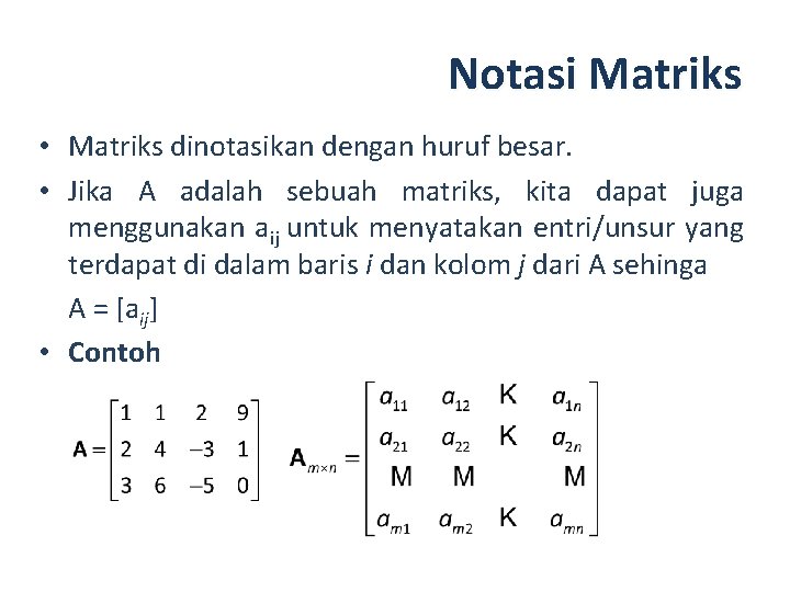 Notasi Matriks • Matriks dinotasikan dengan huruf besar. • Jika A adalah sebuah matriks,