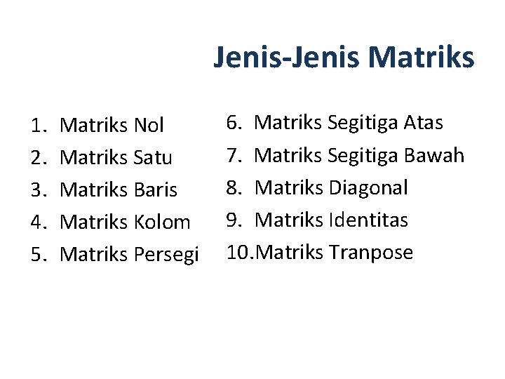 Jenis-Jenis Matriks 1. 2. 3. 4. 5. Matriks Nol Matriks Satu Matriks Baris Matriks