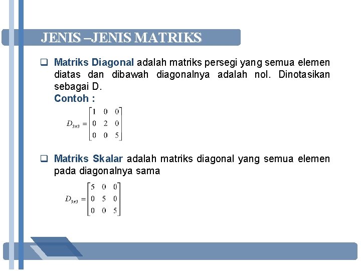 JENIS –JENIS MATRIKS q Matriks Diagonal adalah matriks persegi yang semua elemen diatas dan
