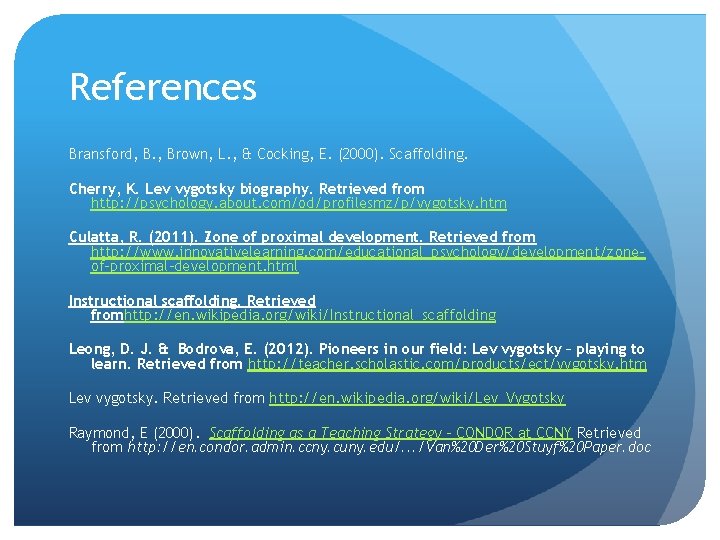 References Bransford, B. , Brown, L. , & Cocking, E. (2000). Scaffolding. Cherry, K.