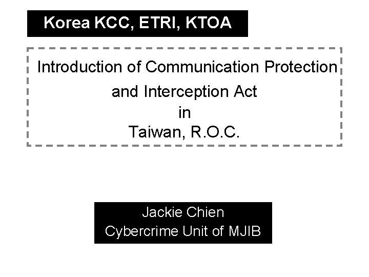 Korea KCC, ETRI, KTOA Introduction of Communication Protection and Interception Act in Taiwan, R.