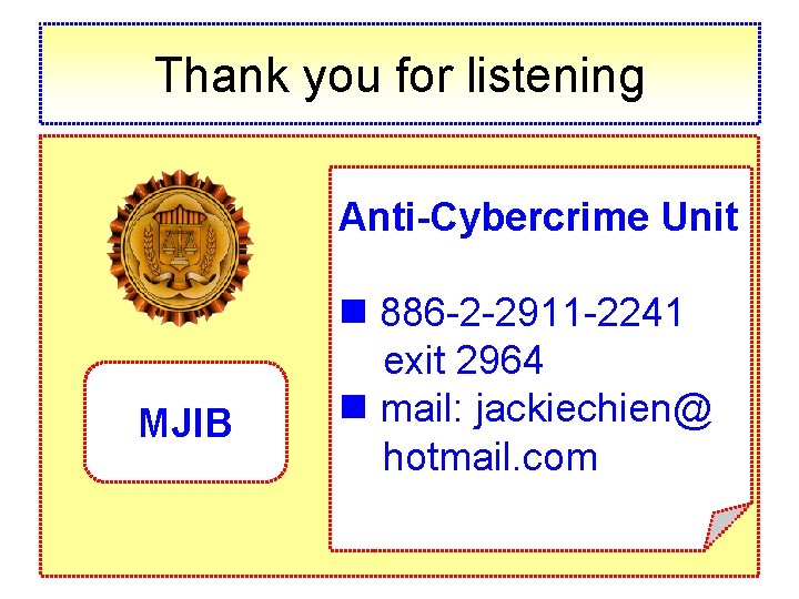 Thank you for listening Anti-Cybercrime Unit MJIB n 886 -2 -2911 -2241 exit 2964