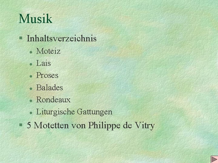 Musik § Inhaltsverzeichnis l l l Moteiz Lais Proses Balades Rondeaux Liturgische Gattungen §