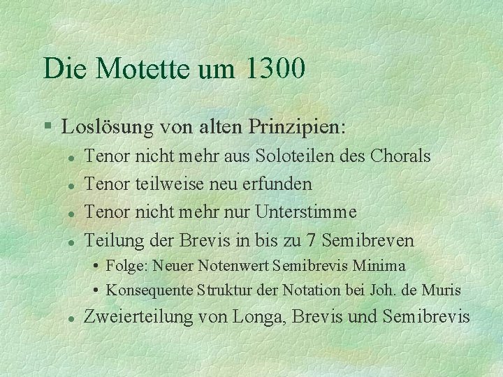 Die Motette um 1300 § Loslösung von alten Prinzipien: l l Tenor nicht mehr
