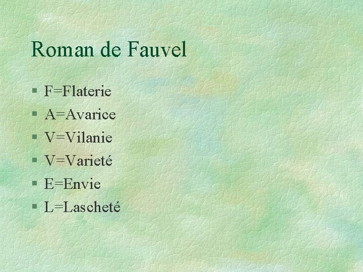 Roman de Fauvel § § § F=Flaterie A=Avarice V=Vilanie V=Varieté E=Envie L=Lascheté 