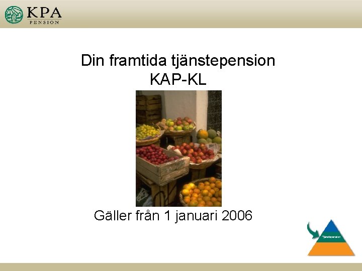 Din framtida tjänstepension KAP-KL Gäller från 1 januari 2006 