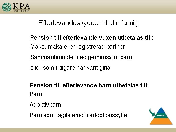 Efterlevandeskyddet till din familj Pension till efterlevande vuxen utbetalas till: Make, maka eller registrerad