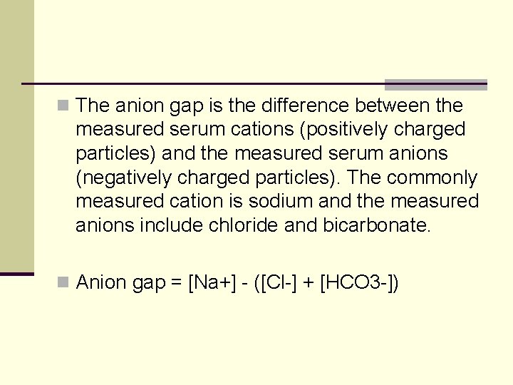 n The anion gap is the difference between the measured serum cations (positively charged