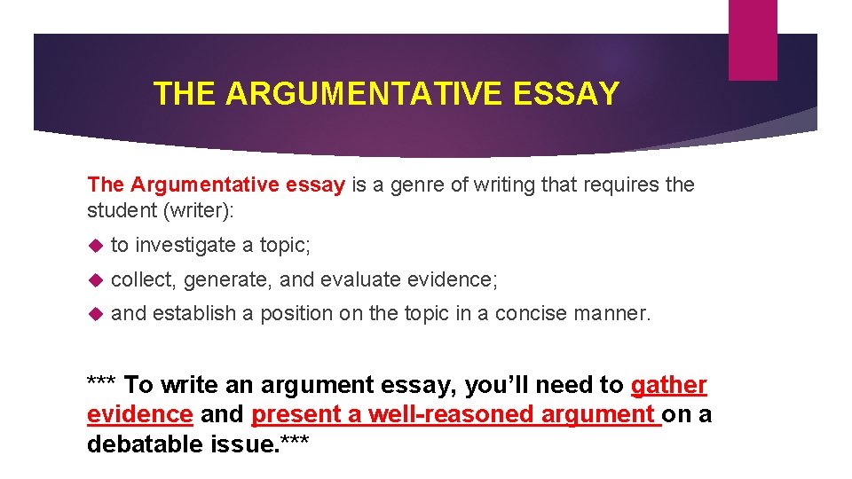 THE ARGUMENTATIVE ESSAY The Argumentative essay is a genre of writing that requires the