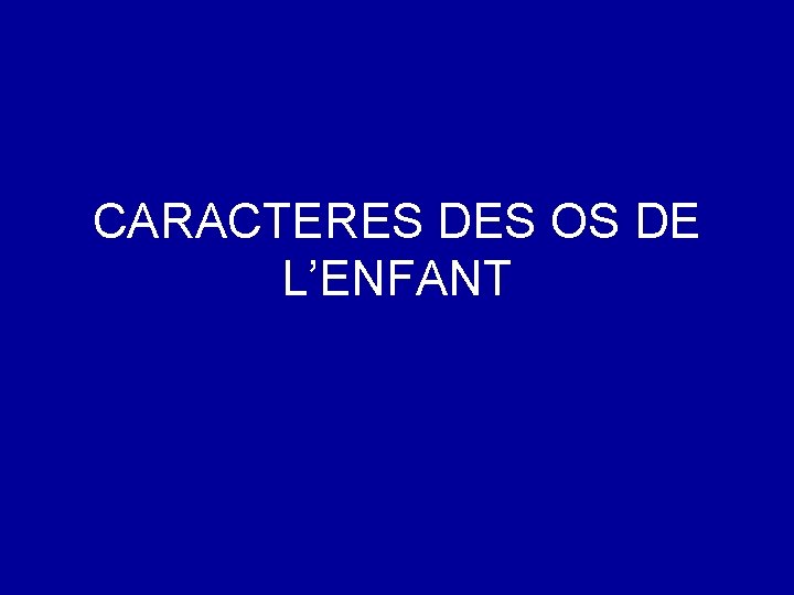 CARACTERES DES OS DE L’ENFANT CARACTERES DES OS DE L’ENFANT