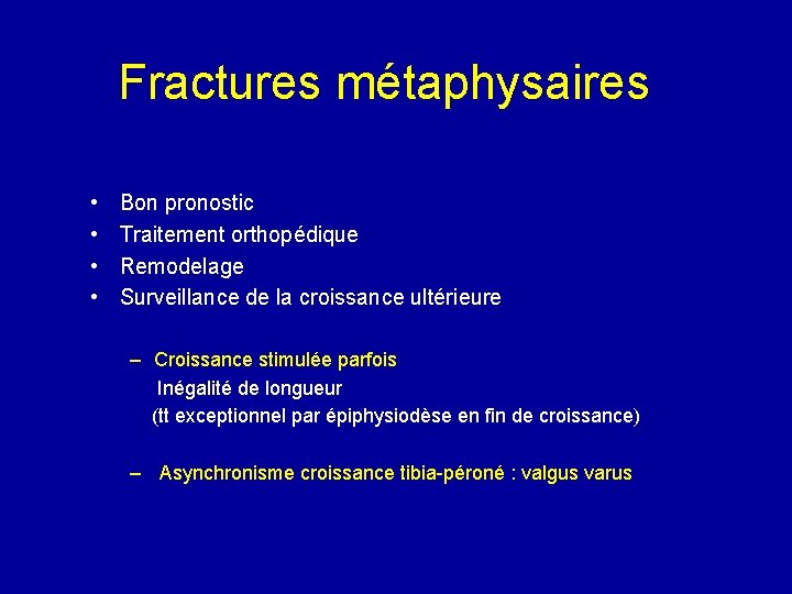 Fractures métaphysaires • • Bon pronostic Traitement orthopédique Remodelage Surveillance de la croissance ultérieure