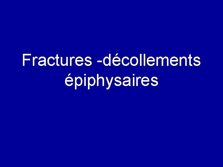 Fractures -décollements épiphysaires 