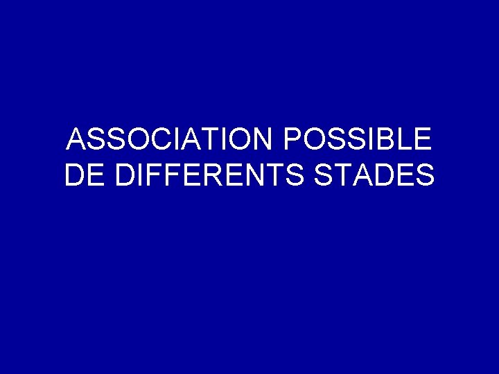 ASSOCIATION POSSIBLE DE DIFFERENTS STADES 