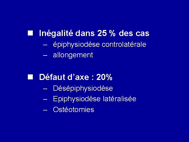 n Inégalité dans 25 % des cas – épiphysiodèse controlatérale – allongement n Défaut n Inégalité dans 25 % des cas – épiphysiodèse controlatérale – allongement n Défaut
