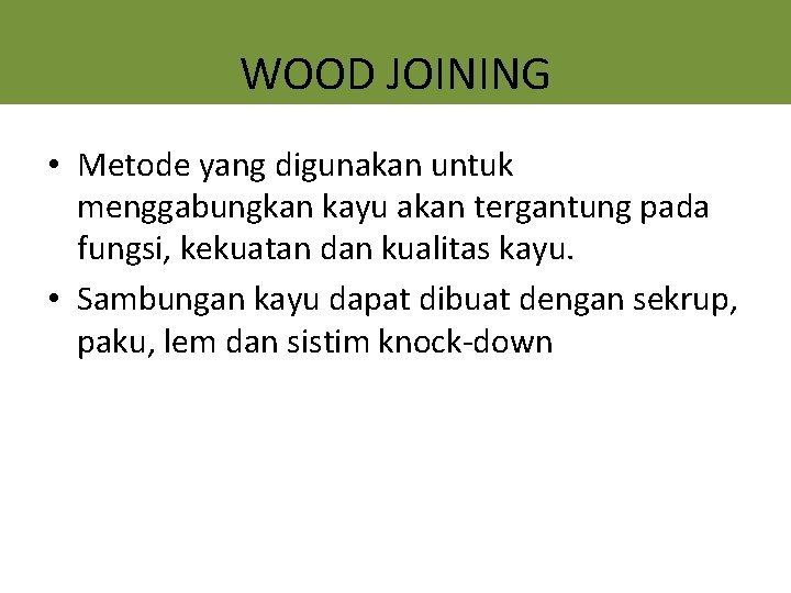 WOOD JOINING • Metode yang digunakan untuk menggabungkan kayu akan tergantung pada fungsi, kekuatan