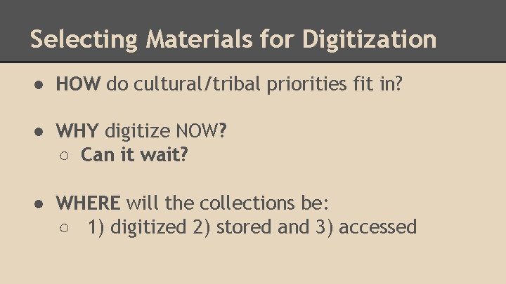 Selecting Materials for Digitization ● HOW do cultural/tribal priorities fit in? ● WHY digitize