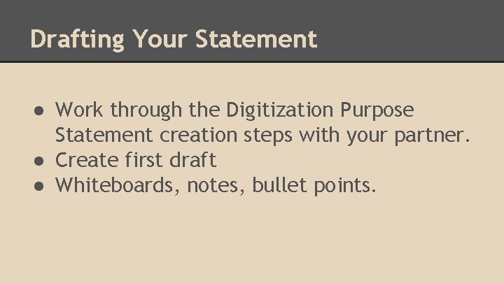 Drafting Your Statement ● Work through the Digitization Purpose Statement creation steps with your