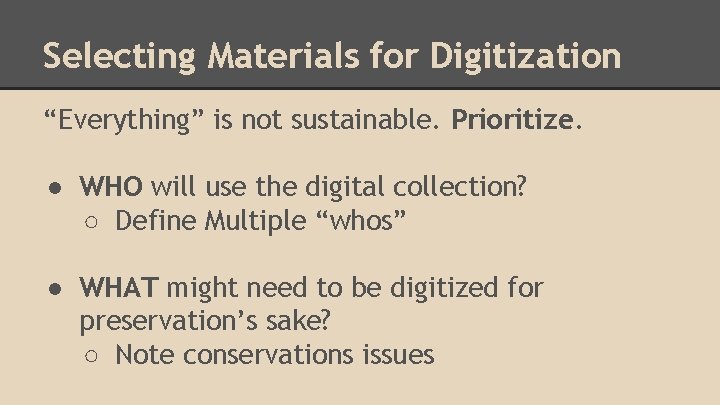 Selecting Materials for Digitization “Everything” is not sustainable. Prioritize. ● WHO will use the