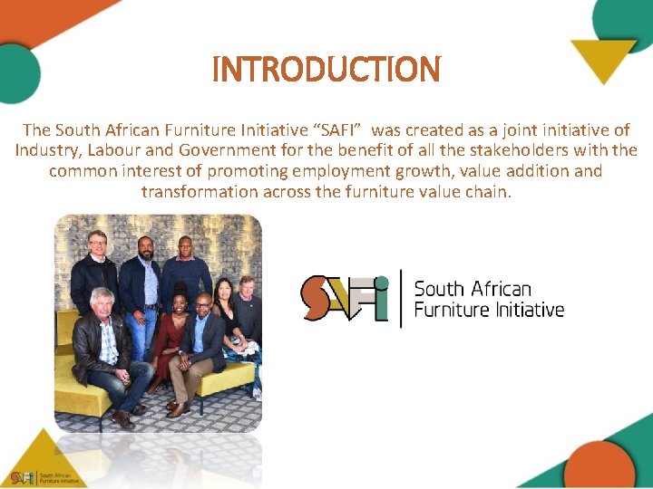 INTRODUCTION The South African Furniture Initiative “SAFI” was created as a joint initiative of
