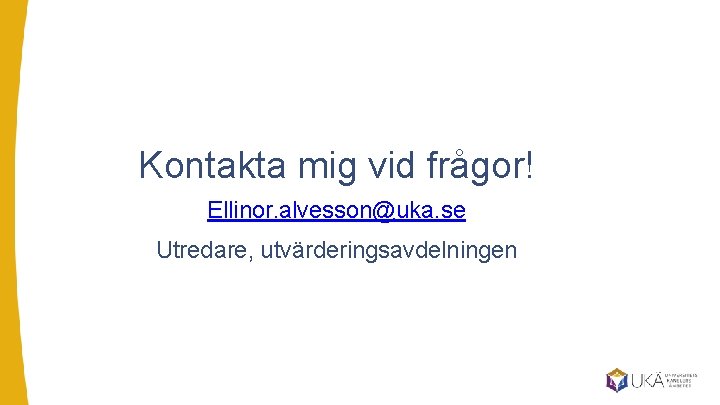 Kontakta mig vid frågor! Ellinor. alvesson@uka. se Utredare, utvärderingsavdelningen 