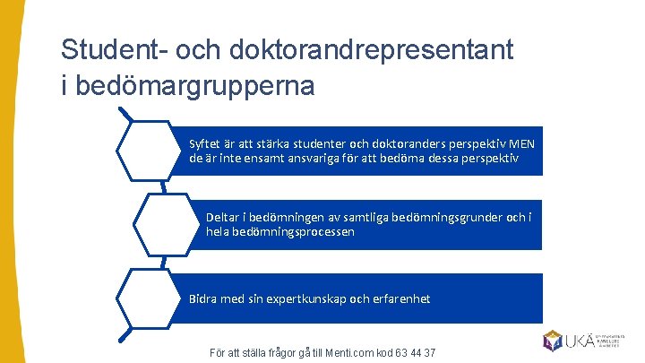 Student- och doktorandrepresentant i bedömargrupperna Syftet är att stärka studenter och doktoranders perspektiv MEN