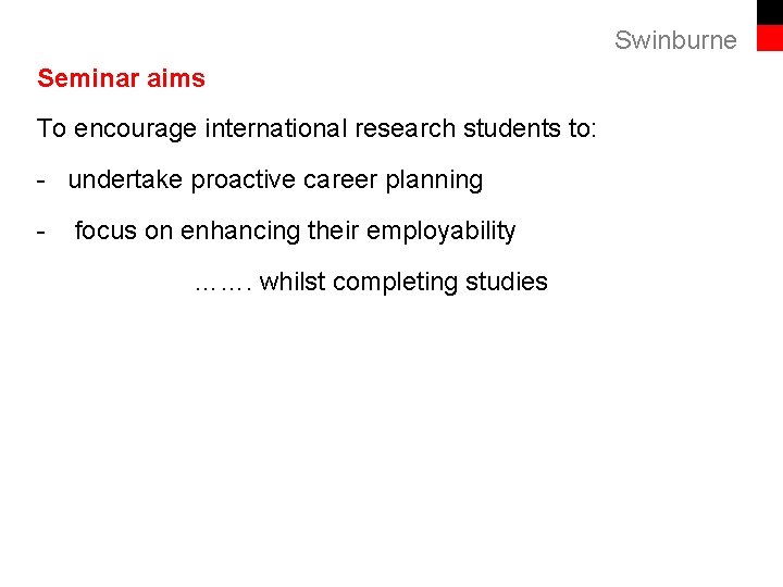 Swinburne Seminar aims To encourage international research students to: - undertake proactive career planning