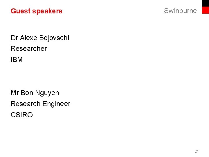 Guest speakers Swinburne Dr Alexe Bojovschi Researcher IBM Mr Bon Nguyen Research Engineer CSIRO