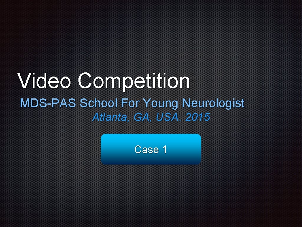 Video Competition MDS-PAS School For Young Neurologist Atlanta, GA, USA. 2015 Case 1 