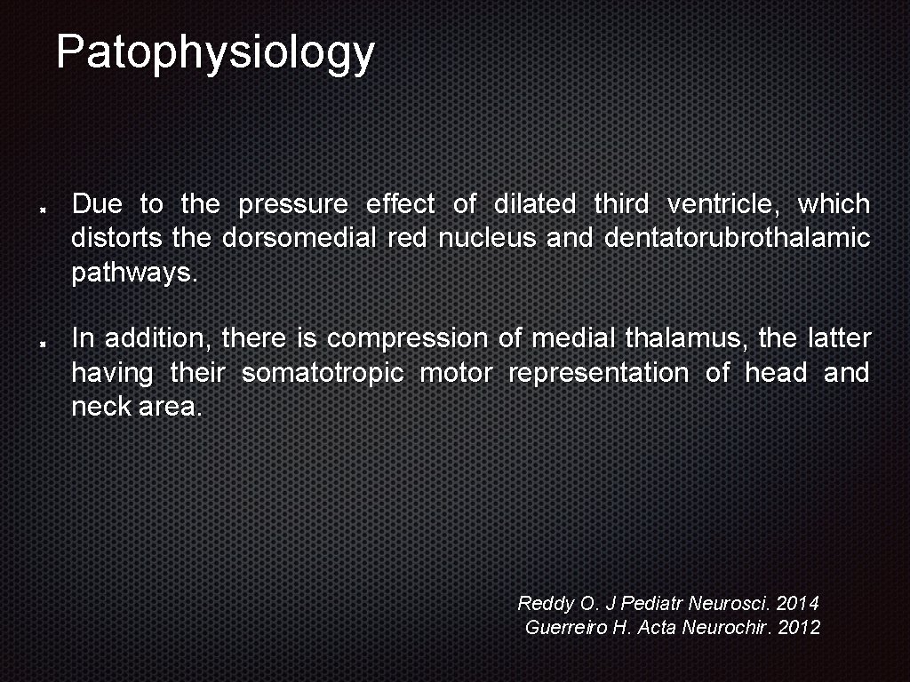 Patophysiology Due to the pressure effect of dilated third ventricle, which distorts the dorsomedial