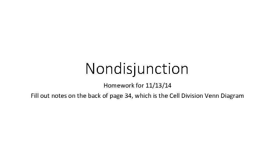 Nondisjunction Homework for 11/13/14 Fill out notes on the back of page 34, which