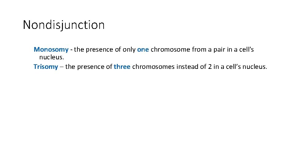 Nondisjunction Monosomy - the presence of only one chromosome from a pair in a