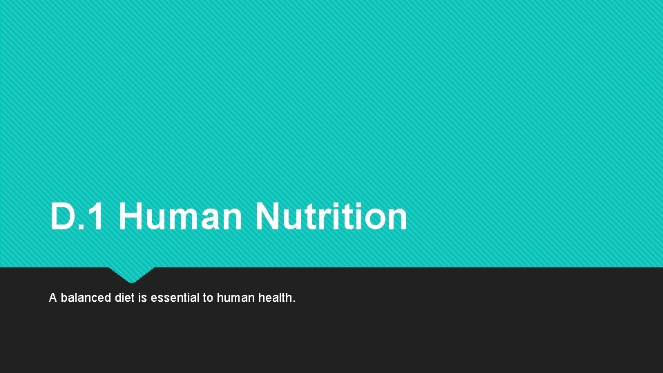 D. 1 Human Nutrition A balanced diet is essential to human health. 