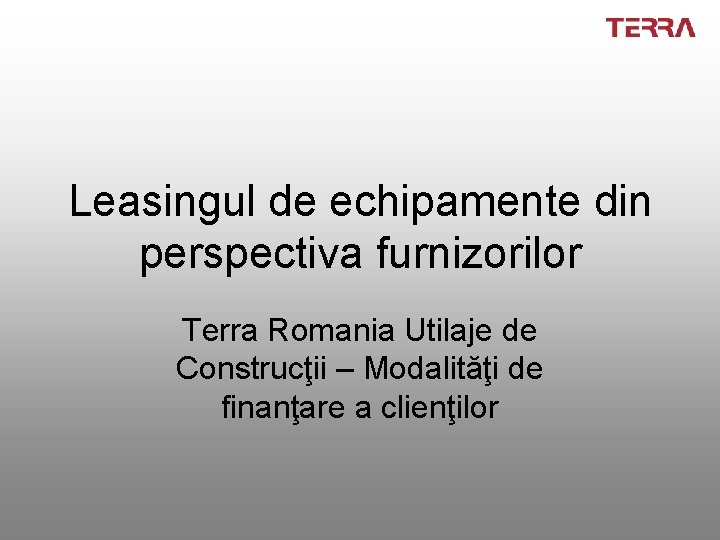 Leasingul de echipamente din perspectiva furnizorilor Terra Romania Utilaje de Construcţii – Modalităţi de