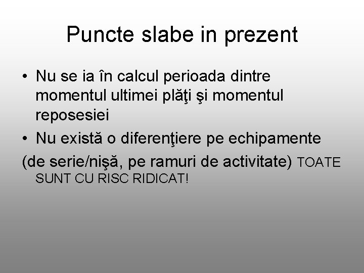 Puncte slabe in prezent • Nu se ia în calcul perioada dintre momentul ultimei