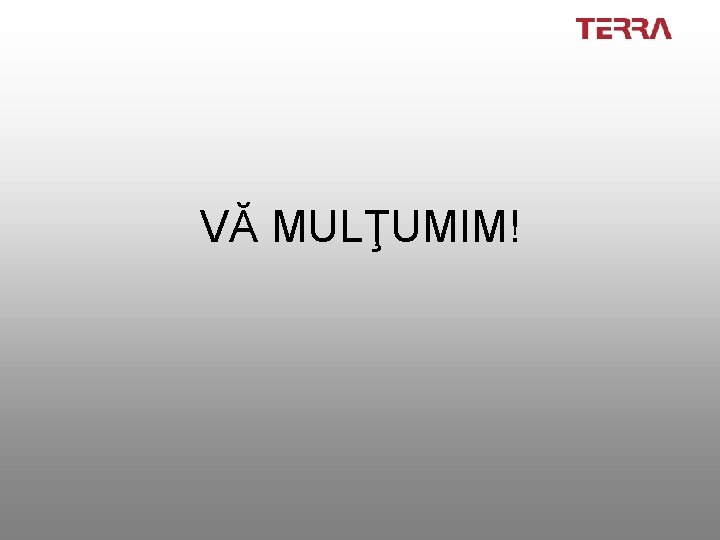 VĂ MULŢUMIM! 