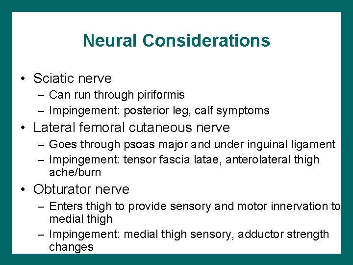 Neural Considerations • Sciatic nerve – Can run through piriformis – Impingement: posterior leg,