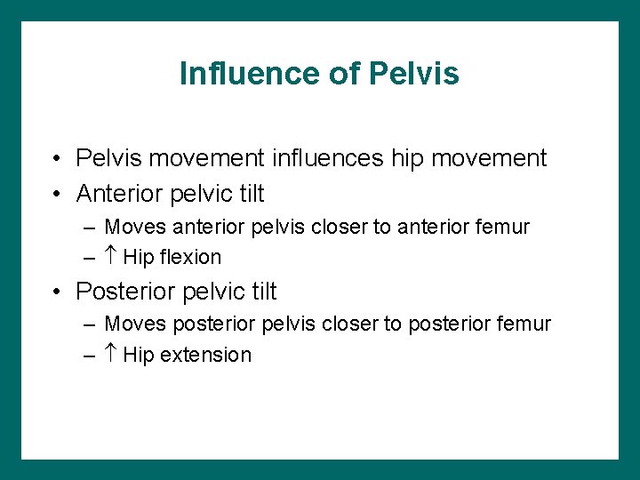 Influence of Pelvis • Pelvis movement influences hip movement • Anterior pelvic tilt –