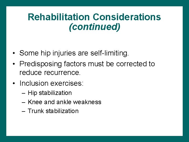 Rehabilitation Considerations (continued) • Some hip injuries are self-limiting. • Predisposing factors must be