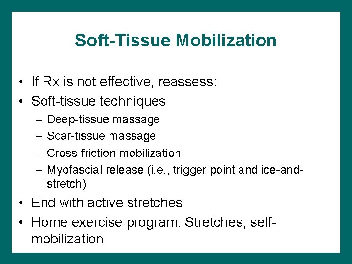 Soft-Tissue Mobilization • If Rx is not effective, reassess: • Soft-tissue techniques – –