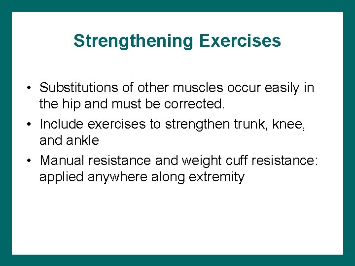 Strengthening Exercises • Substitutions of other muscles occur easily in the hip and must