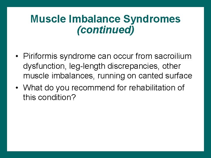 Muscle Imbalance Syndromes (continued) • Piriformis syndrome can occur from sacroilium dysfunction, leg-length discrepancies,