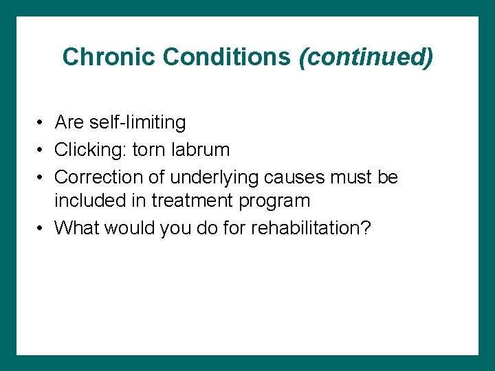 Chronic Conditions (continued) • Are self-limiting • Clicking: torn labrum • Correction of underlying