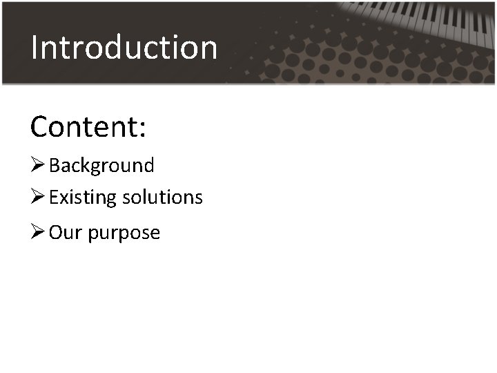 Introduction Content: Ø Background Ø Existing solutions Ø Our purpose Introduction Content: Ø Background Ø Existing solutions Ø Our purpose