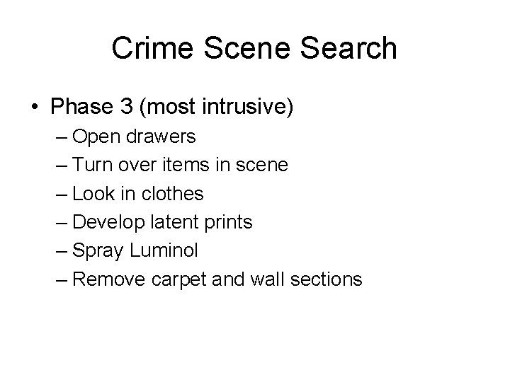 Crime Scene Search • Phase 3 (most intrusive) – Open drawers – Turn over